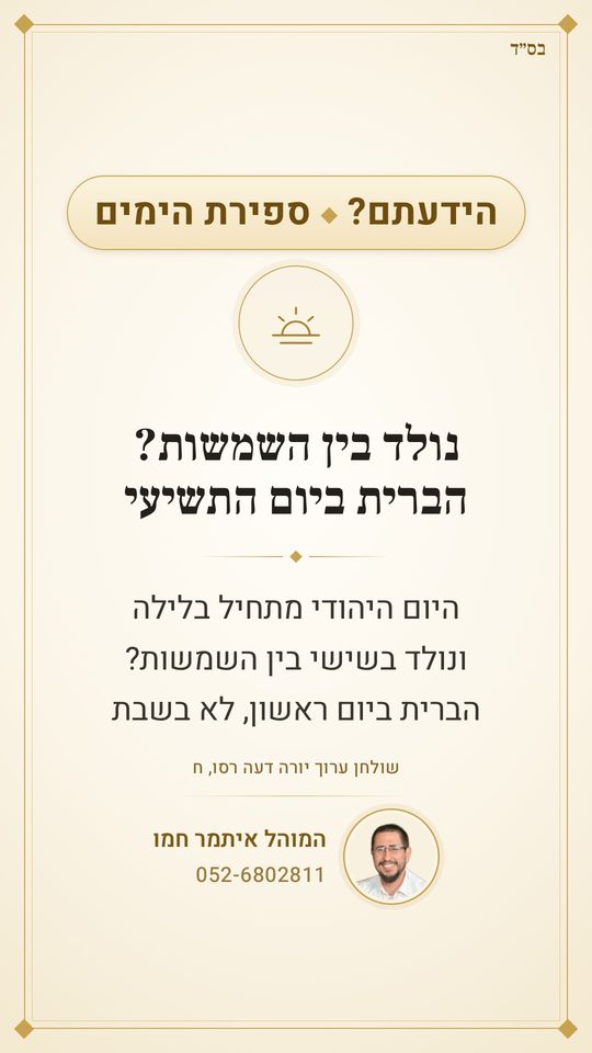 נולד בין השמשות? 🌅
היום היהודי מתחיל בלילה, ולכן יש ספק איזה יום זה – והברית ביום התשיעי
ונולד בשישי בין השמשות? הברית ביום ראשון, לא בשבת